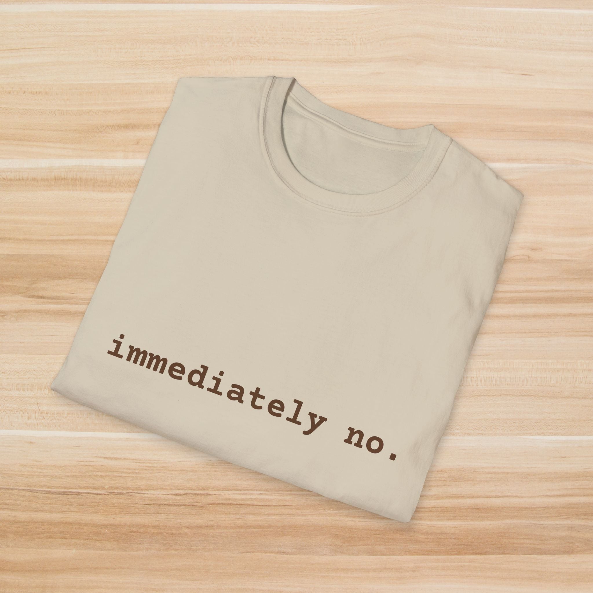 Casual Statement T-Shirt - "immediately no." Unisex Softstyle Tee