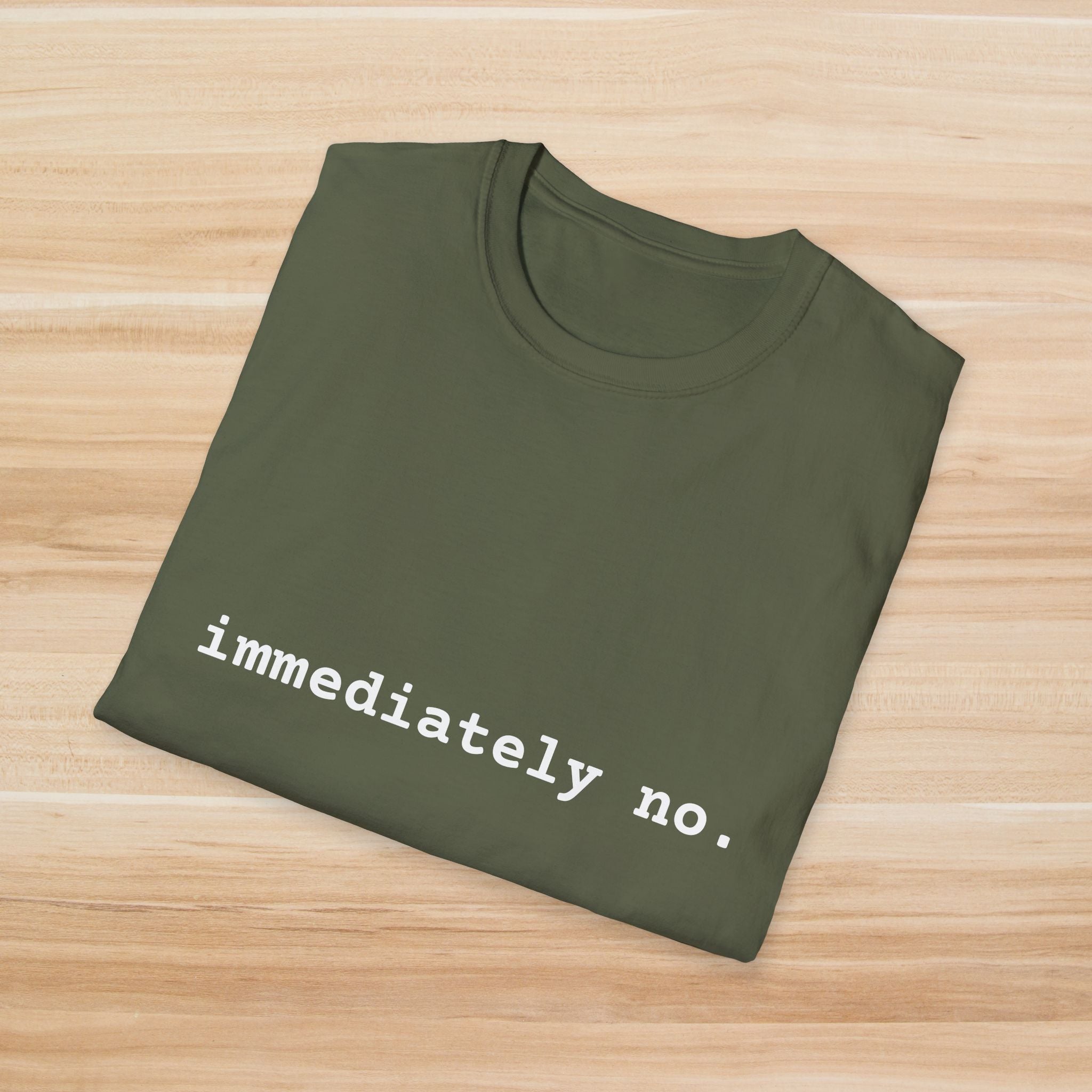 Casual Statement T-Shirt - "immediately no." Unisex Softstyle Tee